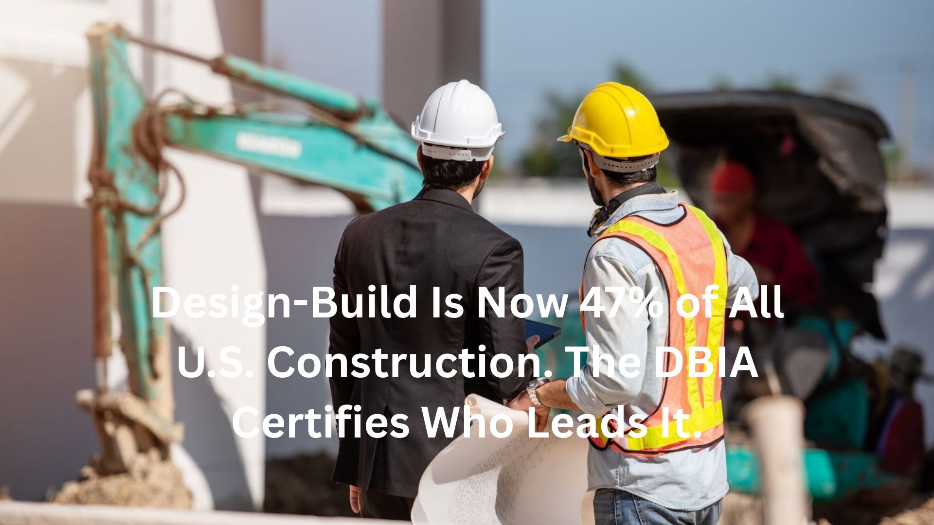 Design-Build Is Now 47% of All U.S. Construction. The DBIA Certifies Who Leads It.