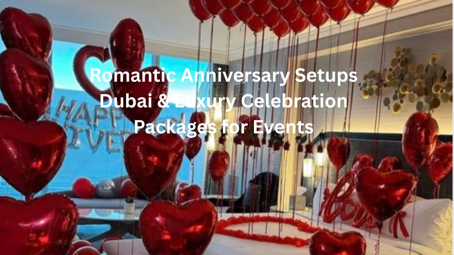 Romantic Anniversary Setups Dubai & Luxury Celebration Packages for Events