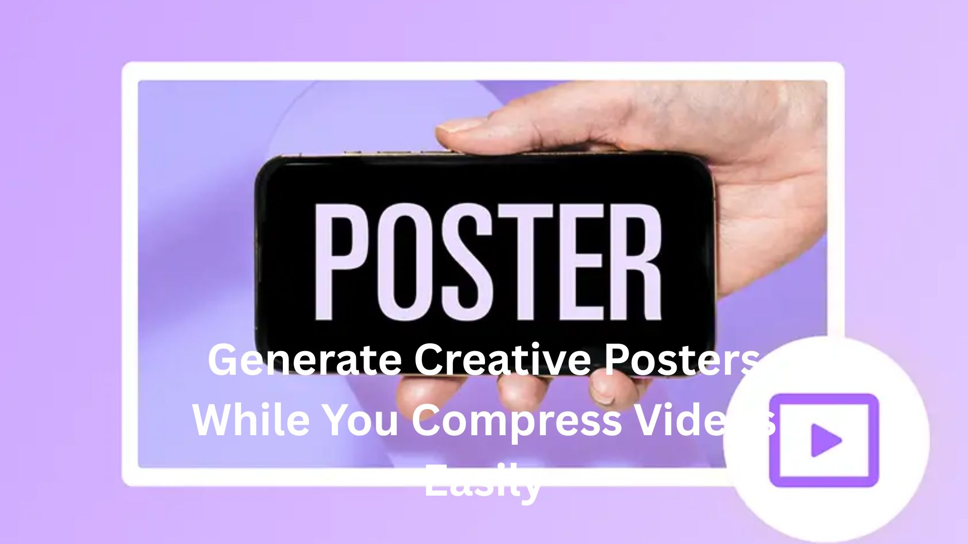 Generate Creative Posters While You Compress Videos Easily