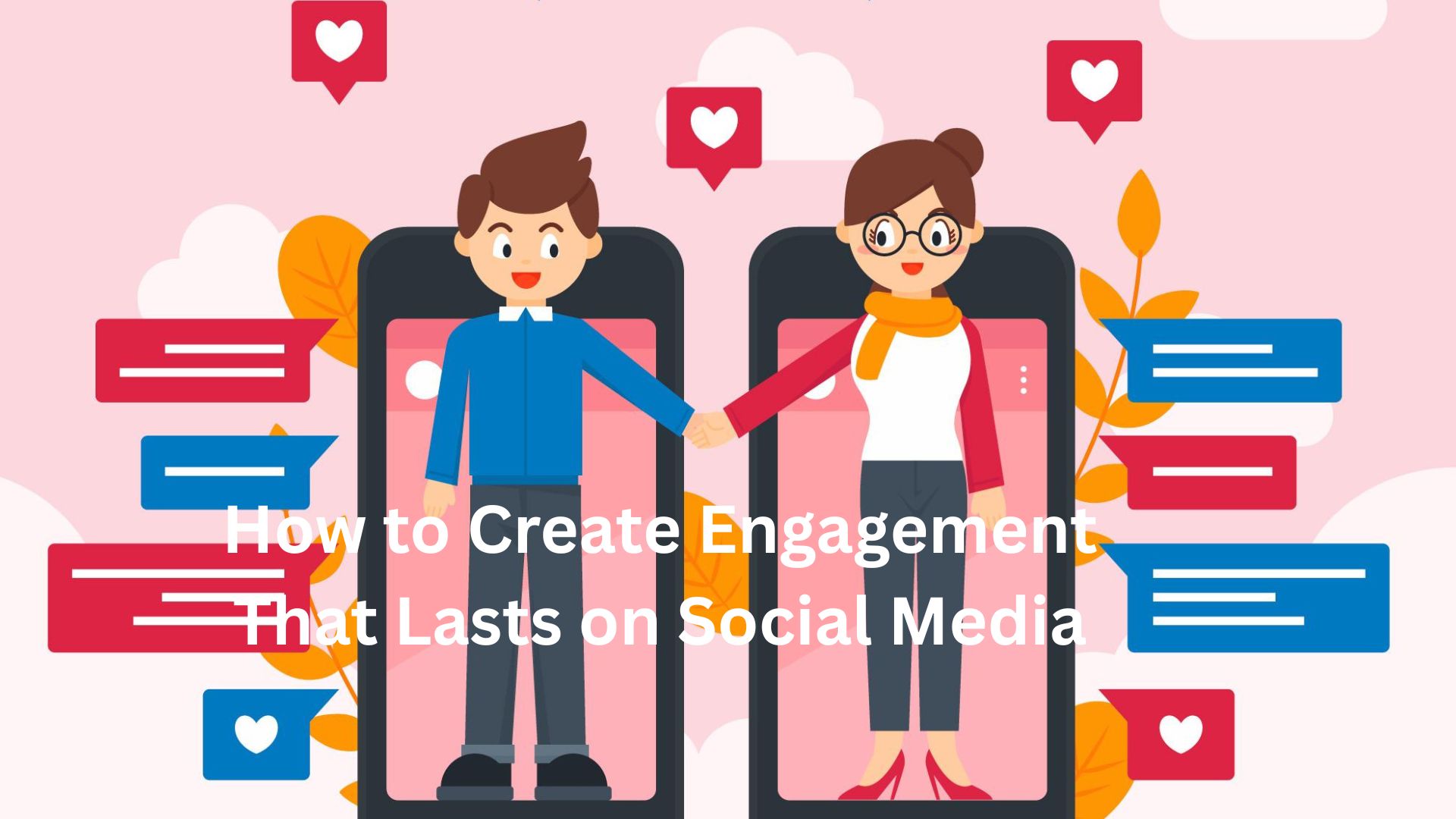 How to Create Engagement That Lasts on Social Media